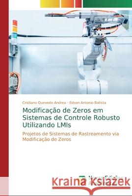 Modificação de Zeros em Sistemas de Controle Robusto Utilizando LMIs Cristiano Quevedo Andrea, Edson Antonio Batista 9786139811694 Novas Edicoes Academicas