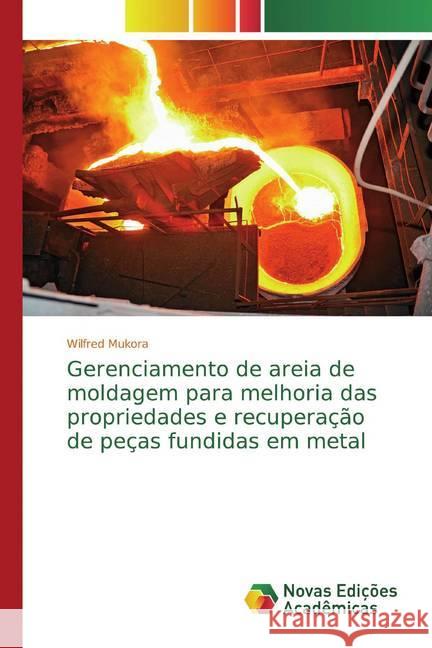 Gerenciamento de areia de moldagem para melhoria das propriedades e recuperação de peças fundidas em metal Mukora, Wilfred 9786139812158
