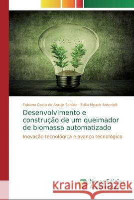 Desenvolvimento e construção de um queimador de biomassa automatizado Costa de Araujo Schutz, Fabiana 9786139813025