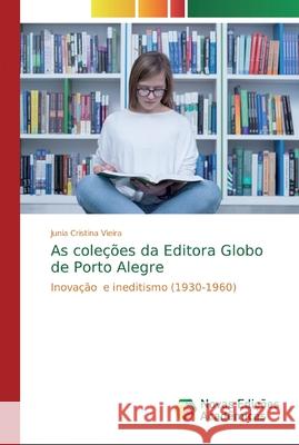 As coleções da Editora Globo de Porto Alegre Junia Cristina Vieira 9786139813322 Novas Edicoes Academicas