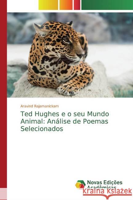 Ted Hughes e o seu Mundo Animal: Análise de Poemas Selecionados Rajamanickam, Aravind 9786139813926