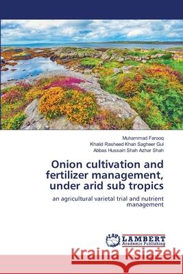 Onion cultivation and fertilizer management, under arid sub tropics Farooq, Muhammad 9786139814343 LAP Lambert Academic Publishing