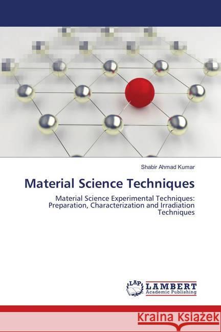 Material Science Techniques : Material Science Experimental Techniques: Preparation, Characterization and Irradiation Techniques Kumar, Shabir Ahmad 9786139814480