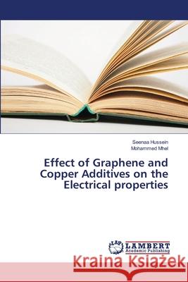 Effect of Graphene and Copper Additives on the Electrical properties Hussein, Seenaa; Mhel, Mohammed 9786139814497 LAP Lambert Academic Publishing