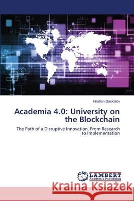 Academia 4.0: University on the Blockchain Daskalov, Hristian 9786139814640 LAP Lambert Academic Publishing