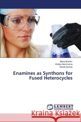 Enamines as Synthons for Fused Heterocycles Ibrahim, Mona; Hammama, Wafaa; Zoorob, Hanafi 9786139814725