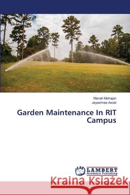 Garden Maintenance In RIT Campus Mahajan, Manali; Awati, Jayashree 9786139814756 LAP Lambert Academic Publishing