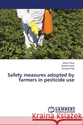 Safety measures adopted by farmers in pesticide use Raut, Vikram; Amle, Krishna; Patil, Shrikant 9786139814831