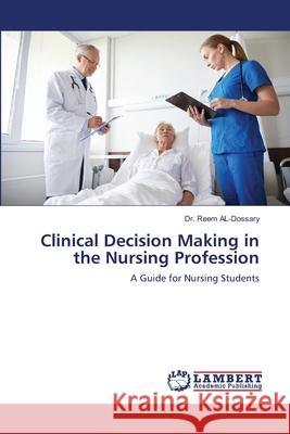 Clinical Decision Making in the Nursing Profession Al-Dossary, Reem 9786139815005 LAP Lambert Academic Publishing
