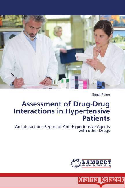 Assessment of Drug-Drug Interactions in Hypertensive Patients : An Interactions Report of Anti-Hypertensive Agents with other Drugs Pamu, Sagar 9786139815227