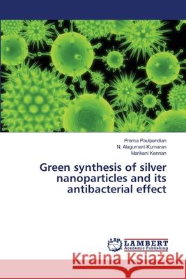 Green synthesis of silver nanoparticles and its antibacterial effect Paulpandian, Prema; Kumaran, N. Alagumani; Kannan, Marikani 9786139815258