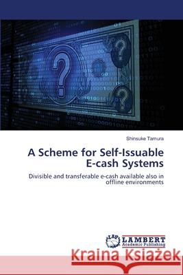 A Scheme for Self-Issuable E-cash Systems Tamura, Shinsuke 9786139815531