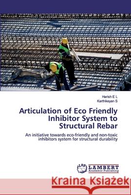Articulation of Eco Friendly Inhibitor System to Structural Rebar E. L., Harish 9786139815838 LAP Lambert Academic Publishing