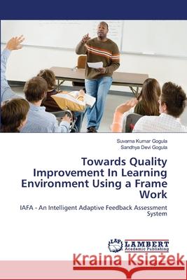 Towards Quality Improvement In Learning Environment Using a Frame Work Gogula, Suvarna Kumar 9786139816026