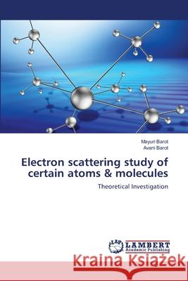 Electron scattering study of certain atoms & molecules Barot, Mayuri 9786139816095 LAP Lambert Academic Publishing