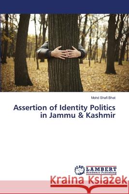 Assertion of Identity Politics in Jammu & Kashmir Bhat, Mohd Shafi 9786139816446 LAP Lambert Academic Publishing