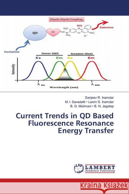 Current Trends in QD Based Fluorescence Resonance Energy Transfer Inamdar, Sanjeev R.; Laxmi S. Inamdar, M. I. Savadatti -; B. N. Jagatap, B. G. Mulimani - 9786139816743 LAP Lambert Academic Publishing