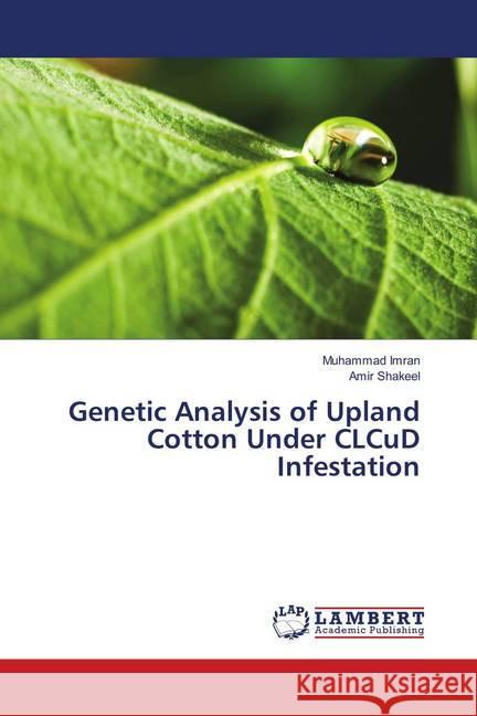 Genetic Analysis of Upland Cotton Under CLCuD Infestation Imran, Muhammad; Shakeel, Amir 9786139817160 LAP Lambert Academic Publishing