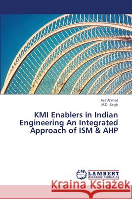 KMI Enablers in Indian Engineering An Integrated Approach of ISM & AHP Ahmad, Asif; Singh, M.D. 9786139817672 LAP Lambert Academic Publishing