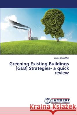 Greening Existing Buildings [GEB] Strategies- a quick review Chak Man, Leung 9786139817726