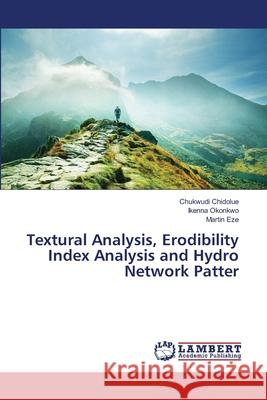 Textural Analysis, Erodibility Index Analysis and Hydro Network Patter Chidolue, Chukwudi; Okonkwo, Ikenna; Eze, Martin 9786139817832