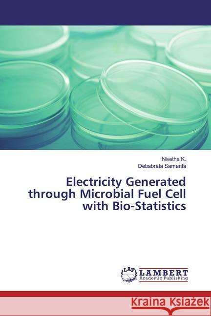 Electricity Generated through Microbial Fuel Cell with Bio-Statistics K., Nivetha; Samanta, Debabrata 9786139817993