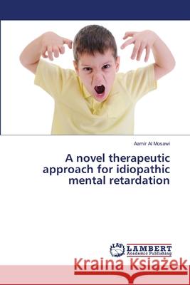 A novel therapeutic approach for idiopathic mental retardation Al Mosawi, Aamir 9786139818082 LAP Lambert Academic Publishing