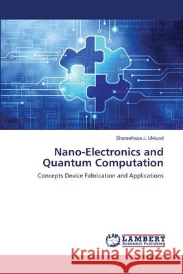 Nano-Electronics and Quantum Computation Ukkund, Shareefraza J. 9786139818129 LAP Lambert Academic Publishing