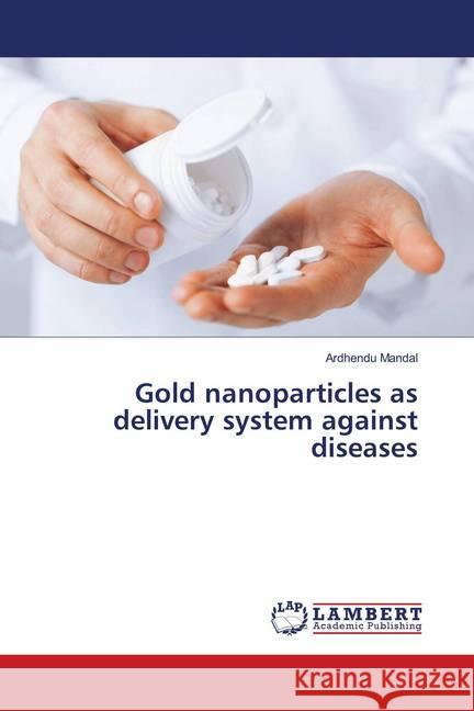 Gold nanoparticles as delivery system against diseases Mandal, Ardhendu 9786139818181