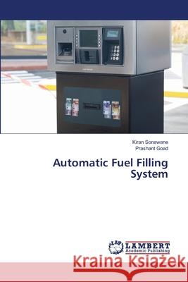 Automatic Fuel Filling System Sonawane, Kiran; Goad, Prashant 9786139818396