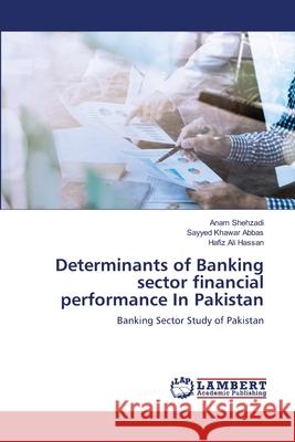 Determinants of Banking sector financial performance In Pakistan Shehzadi, Anam 9786139818426