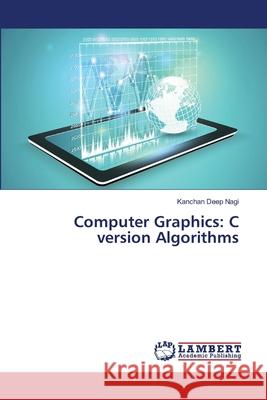 Computer Graphics: C version Algorithms Nagi, Kanchan Deep 9786139819195 LAP Lambert Academic Publishing