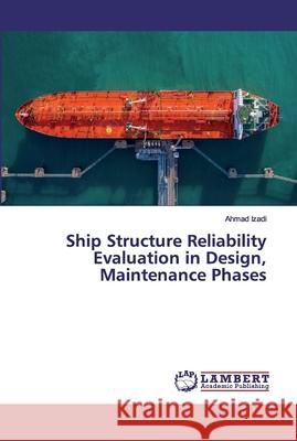 Ship Structure Reliability Evaluation in Design, Maintenance Phases Izadi, Ahmad 9786139819218