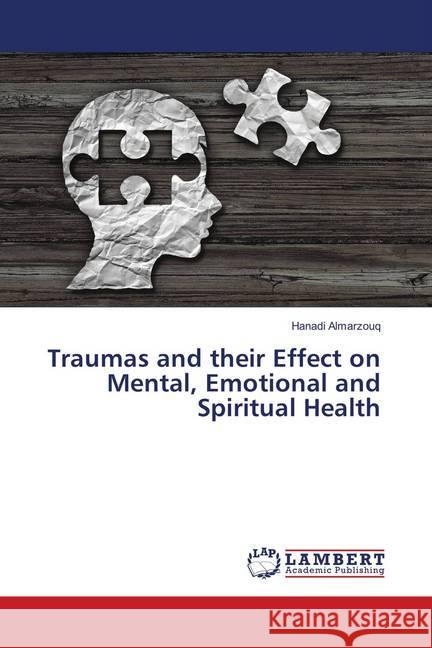 Traumas and their Effect on Mental, Emotional and Spiritual Health Almarzouq, Hanadi 9786139819249 LAP Lambert Academic Publishing