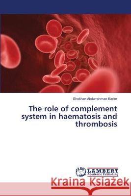 The role of complement system in haematosis and thrombosis Abdwrahman Karim, Shokhan 9786139819348 LAP Lambert Academic Publishing