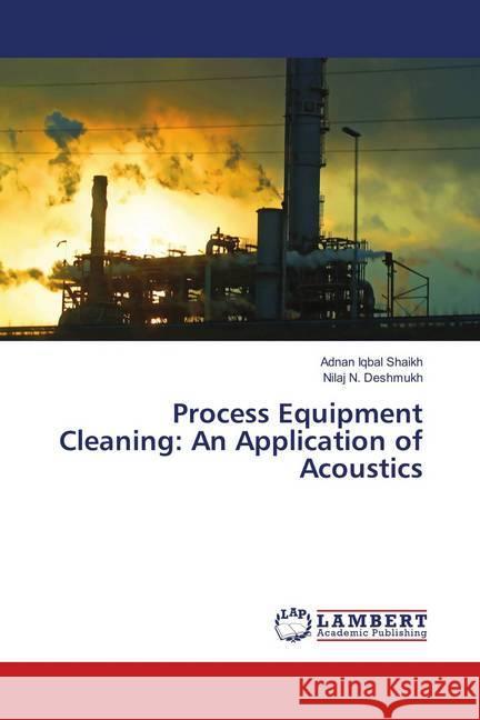 Process Equipment Cleaning: An Application of Acoustics Shaikh, Adnan Iqbal; Deshmukh, Nilaj N. 9786139819454