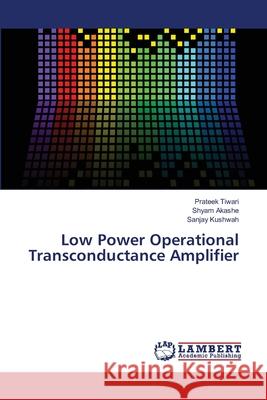 Low Power Operational Transconductance Amplifier Tiwari, Prateek; Akashe, Shyam; Kushwah, Sanjay 9786139819621 LAP Lambert Academic Publishing