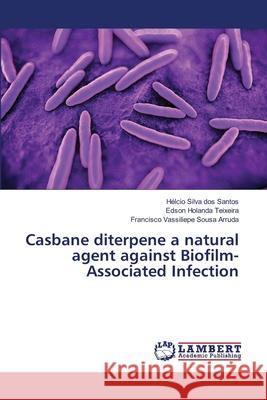 Casbane diterpene a natural agent against Biofilm-Associated Infection Silva dos Santos, Hélcio; Holanda Teixeira, Edson; Sousa Arruda, Francisco Vassiliepe 9786139819652