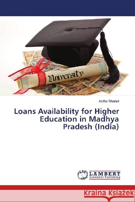 Loans Availability for Higher Education in Madhya Pradesh (India) Bhanot, Astha 9786139820108