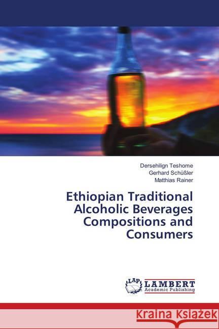 Ethiopian Traditional Alcoholic Beverages Compositions and Consumers Teshome, Dersehilign; Schüßler, Gerhard; Rainer, Matthias 9786139820436 LAP Lambert Academic Publishing