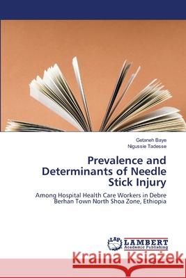 Prevalence and Determinants of Needle Stick Injury Baye, Getaneh 9786139820474 LAP Lambert Academic Publishing