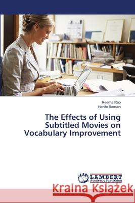 The Effects of Using Subtitled Movies on Vocabulary Improvement Rao, Reema; Bensen, Hanife 9786139820504