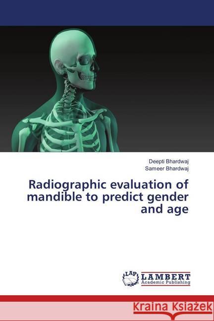 Radiographic evaluation of mandible to predict gender and age Bhardwaj, Deepti; Bhardwaj, Sameer 9786139820702 LAP Lambert Academic Publishing