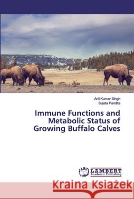 Immune Functions and Metabolic Status of Growing Buffalo Calves Singh, Anil Kumar; Pandita, Sujata 9786139821075 LAP Lambert Academic Publishing