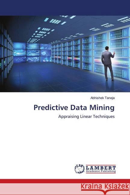 Predictive Data Mining : Appraising Linear Techniques Taneja, Abhishek 9786139821280