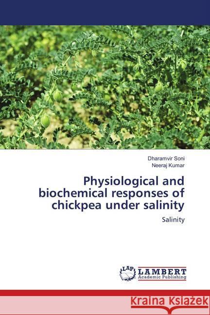 Physiological and biochemical responses of chickpea under salinity : Salinity Soni, Dharamvir; Kumar, Neeraj 9786139821327 LAP Lambert Academic Publishing