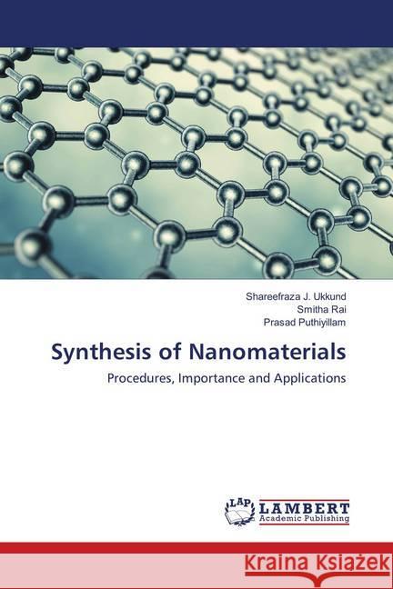 Synthesis of Nanomaterials : Procedures, Importance and Applications Ukkund, Shareefraza J.; Rai, Smitha; Puthiyillam, Prasad 9786139821372 LAP Lambert Academic Publishing