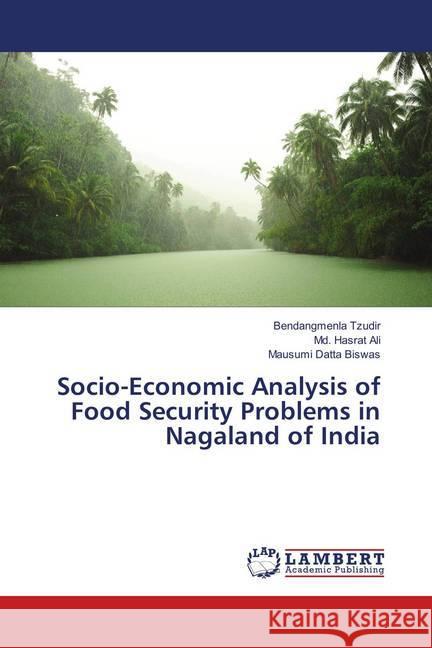 Socio-Economic Analysis of Food Security Problems in Nagaland of India Tzudir, Bendangmenla; Ali, Md. Hasrat; Datta Biswas, Mausumi 9786139821440 LAP Lambert Academic Publishing