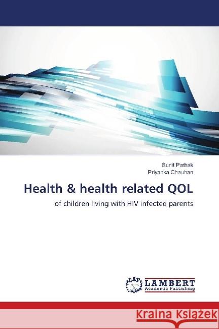 Health & health related QOL : of children living with HIV infected parents Pathak, Sunit; Chauhan, Priyanka 9786139821464 LAP Lambert Academic Publishing