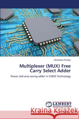 Multiplexer (MUX) Free Carry Select Adder Pandey, Shivendra 9786139821624 LAP Lambert Academic Publishing